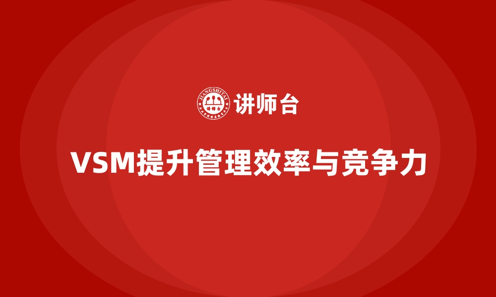 VSM提升管理效率与竞争力