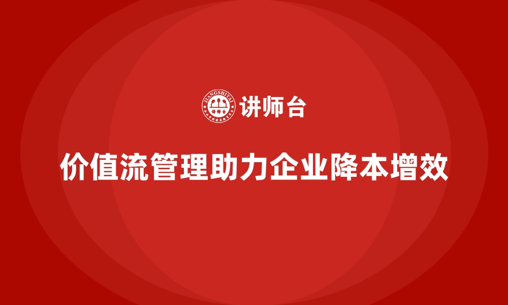 文章价值流管理助力企业降本增效的缩略图