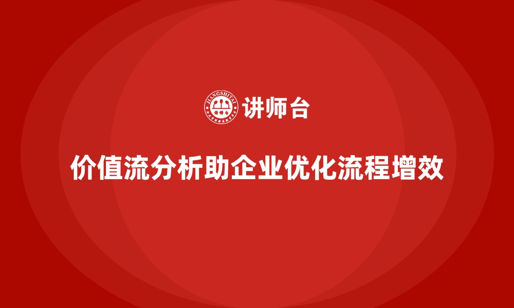 文章用价值流分析掌握全流程优化技巧的缩略图