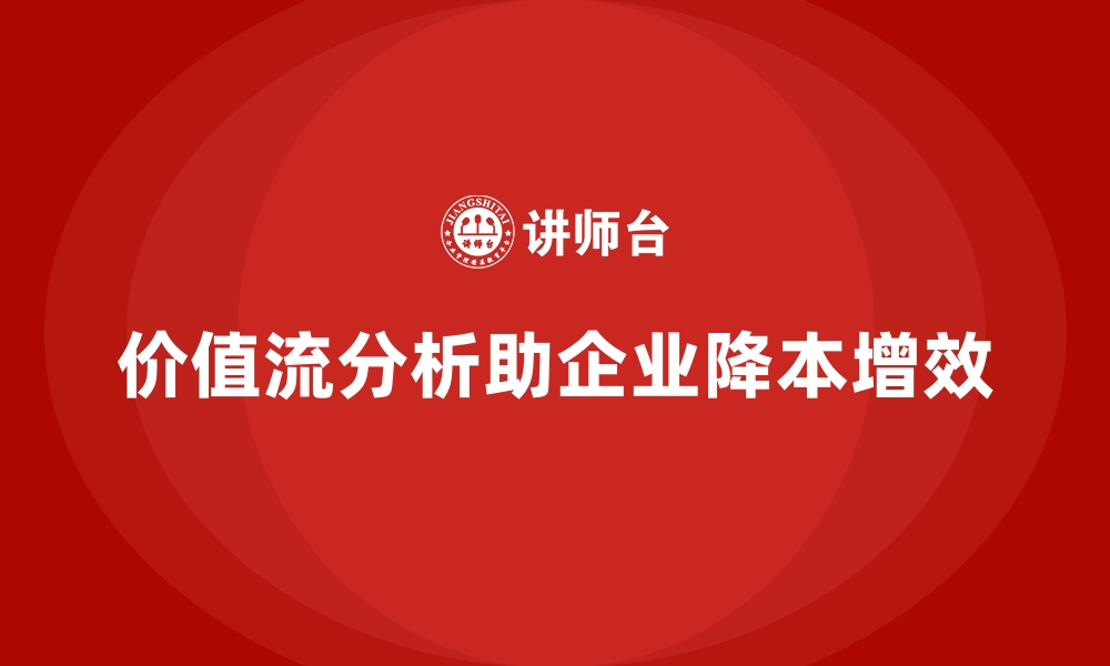 文章企业降本增效的秘密在价值流分析的缩略图