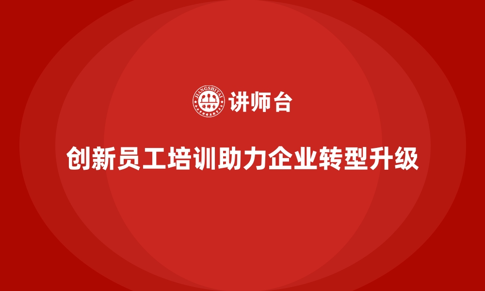 文章企业员工培训模式创新助力转型升级的缩略图