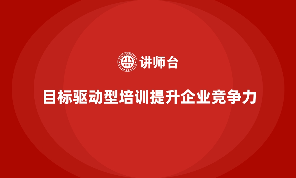 文章企业员工培训如何实现目标驱动型成长的缩略图