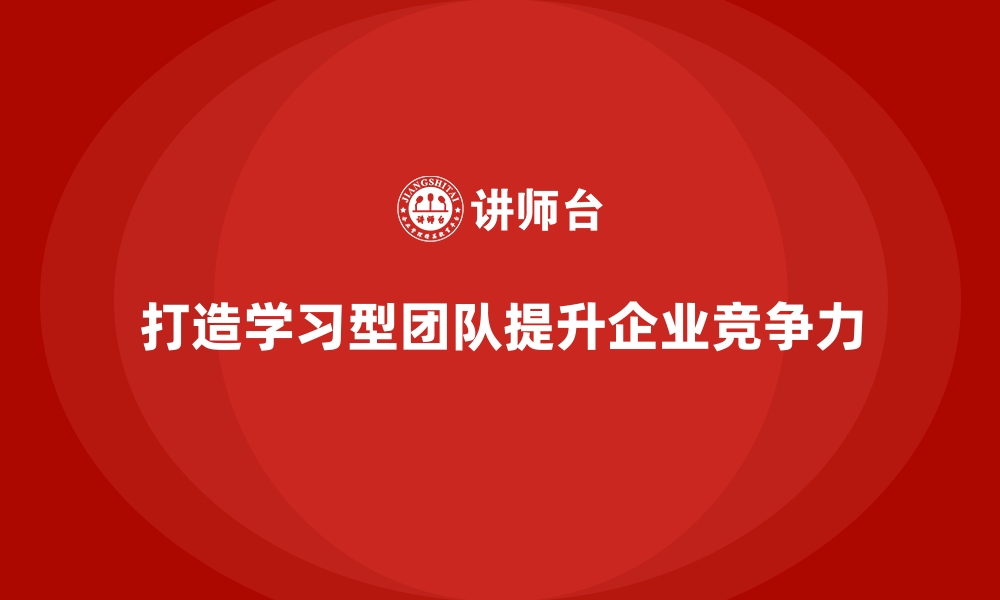 文章企业员工培训如何打造学习型团队的缩略图