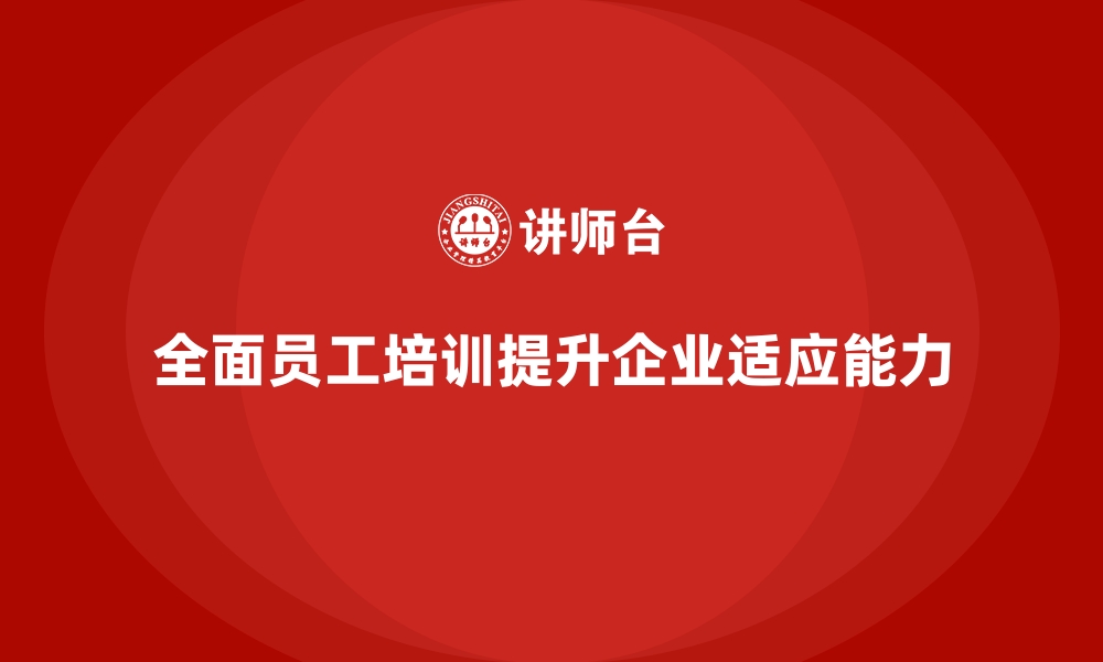 全面员工培训提升企业适应能力