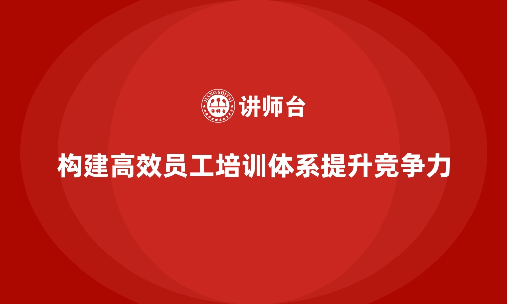 文章从零构建高效的企业员工培训体系的缩略图