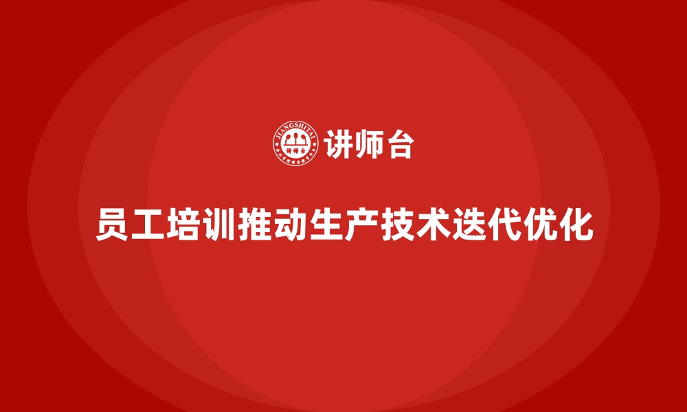 文章企业员工培训推动生产技术迭代优化的缩略图