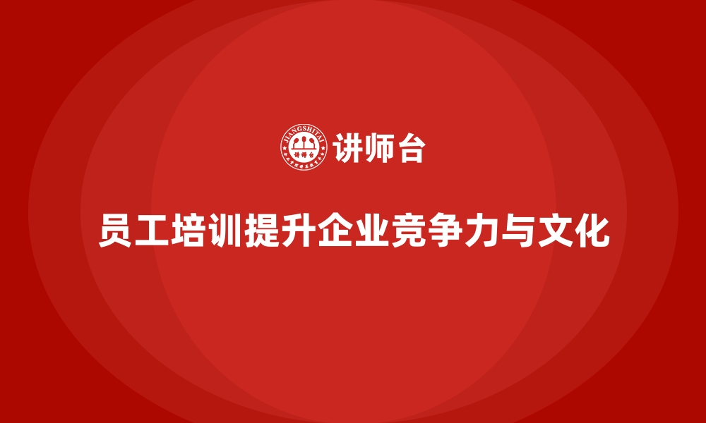 员工培训提升企业竞争力与文化