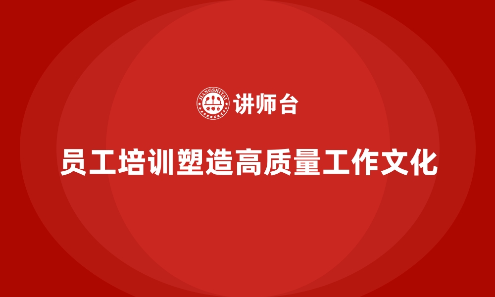 文章企业员工培训如何构建高质量工作文化的缩略图