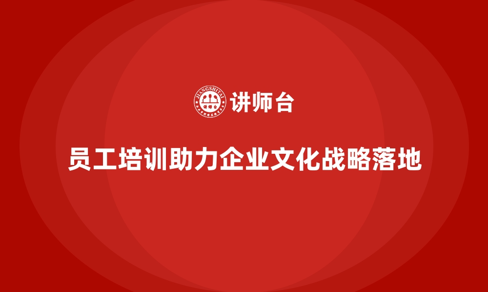 文章企业员工培训如何助力文化与战略落地的缩略图