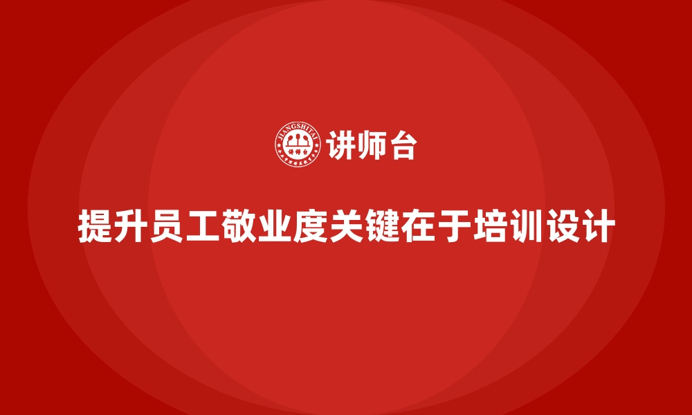 文章培训课程设计助力企业提升员工敬业度的缩略图