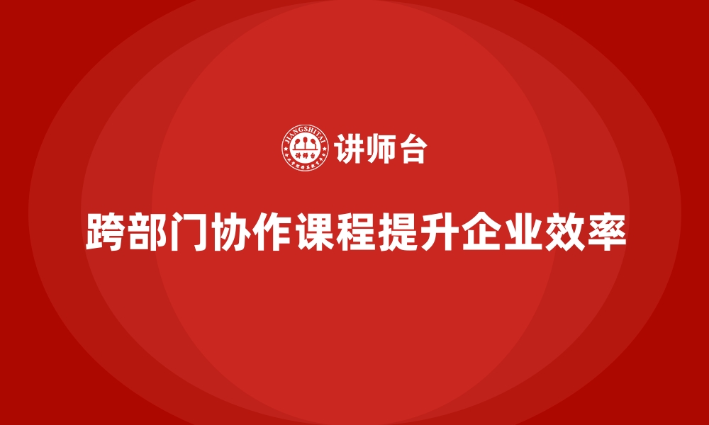 文章跨部门协作课程帮助解决团队冲突问题的缩略图