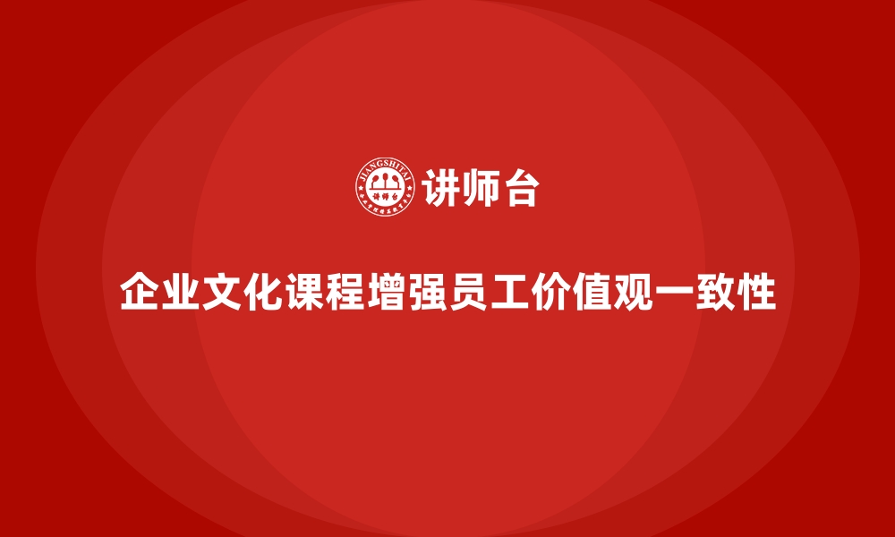 企业文化课程增强员工价值观一致性