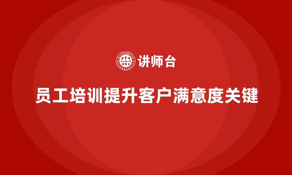 文章企业如何通过员工培训提升客户满意度的缩略图