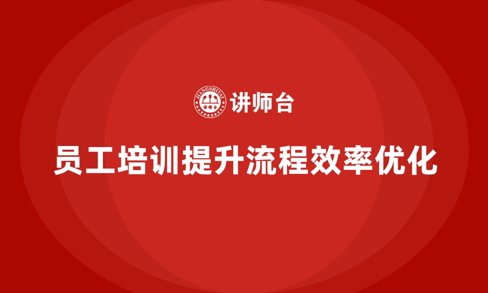 文章员工培训课程如何帮助企业提升内部流程效率的缩略图