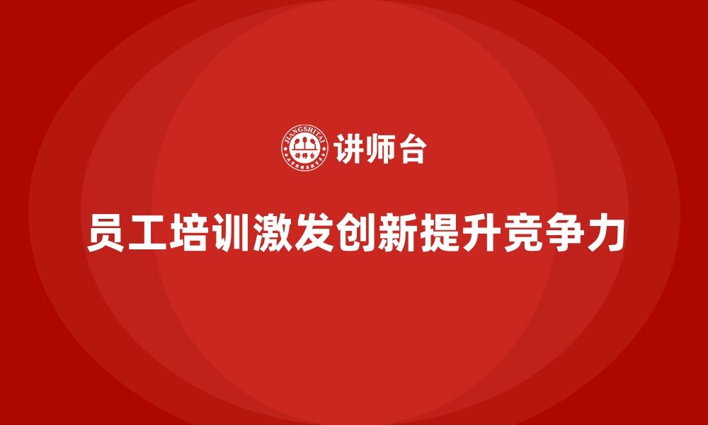 文章员工培训如何帮助企业提高员工的创新意识的缩略图