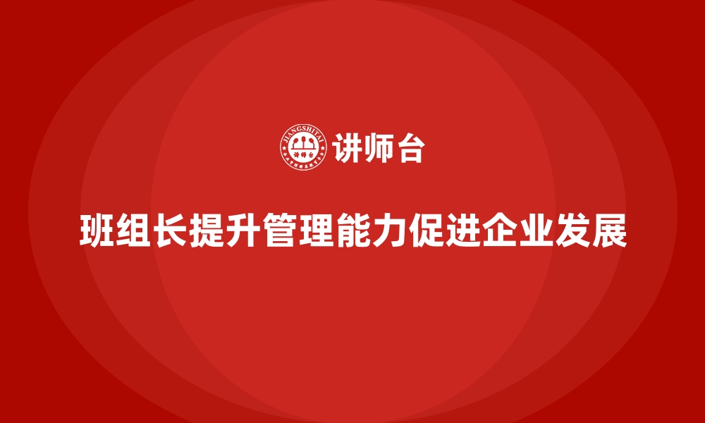 文章班组长管理能力提升，提升团队协作和执行力的缩略图