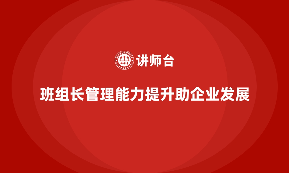 文章班组长管理能力提升培训，提升团队士气和效率的缩略图