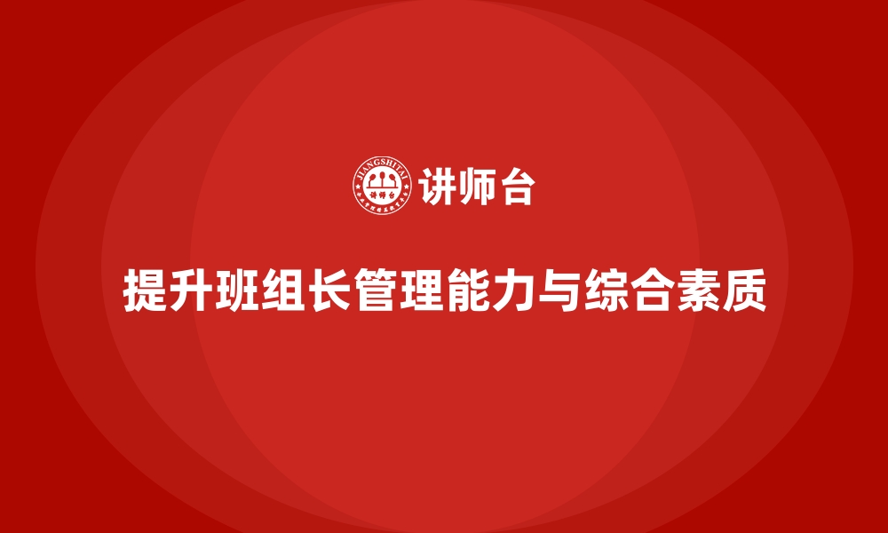 提升班组长管理能力与综合素质