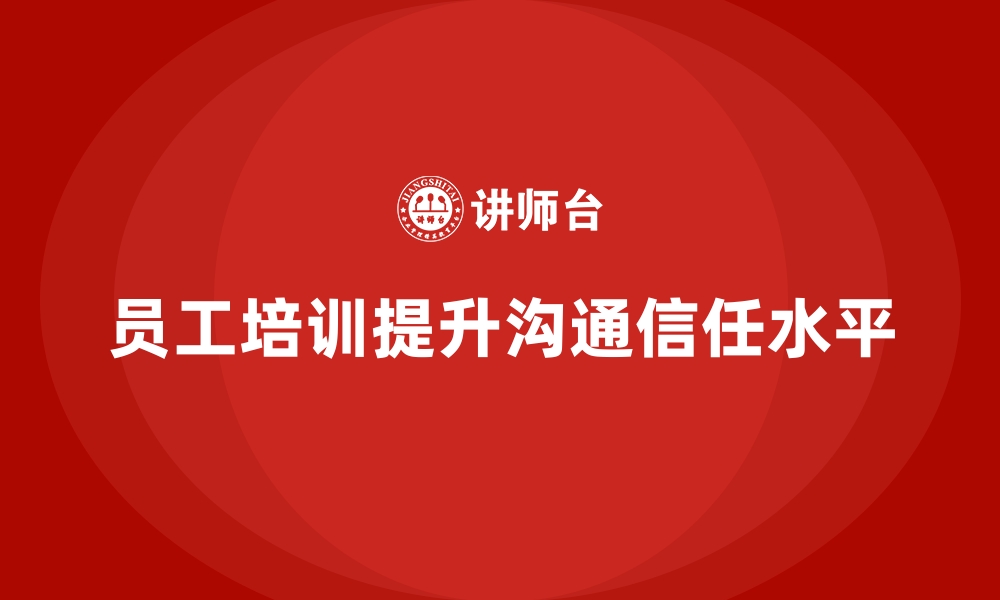 文章企业通过员工培训提升员工的沟通技巧和信任的缩略图