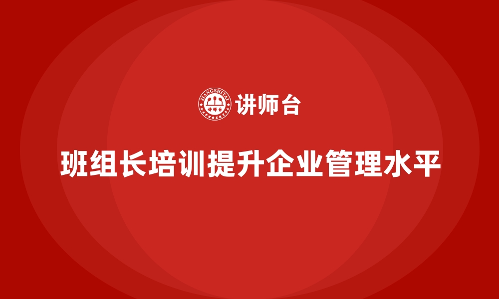 文章班组长管理能力提升培训，帮助企业应对管理挑战的缩略图