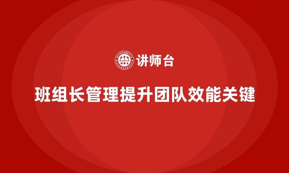 文章提升班组长管理能力，如何提升团队协作与工作效率的缩略图