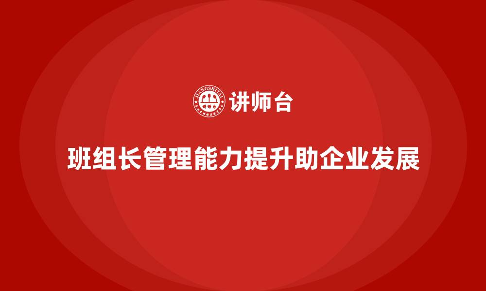 文章提升班组长管理能力，帮助班组实现更高效的工作目标的缩略图