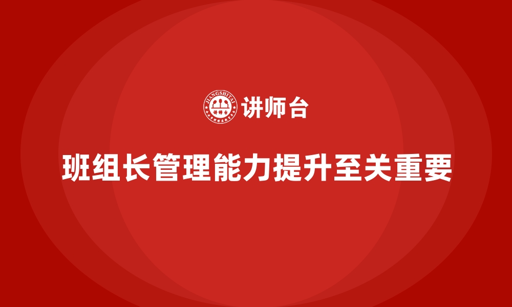 文章班组长管理能力提升课程，提升班组长领导与团队沟通能力的缩略图