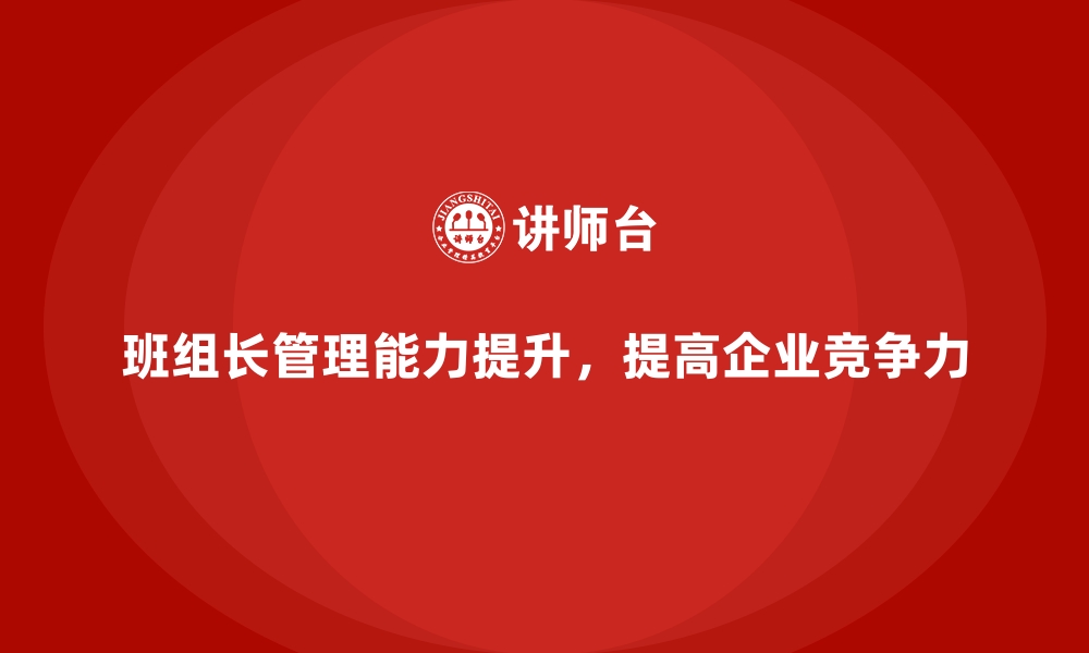 文章班组长管理能力提升课程，如何优化班组管理与团队合作的缩略图