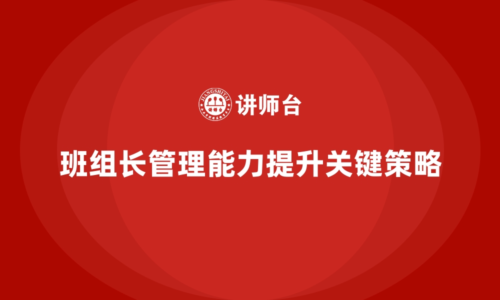 文章提升班组长管理能力，提升班组协作与工作效率的缩略图