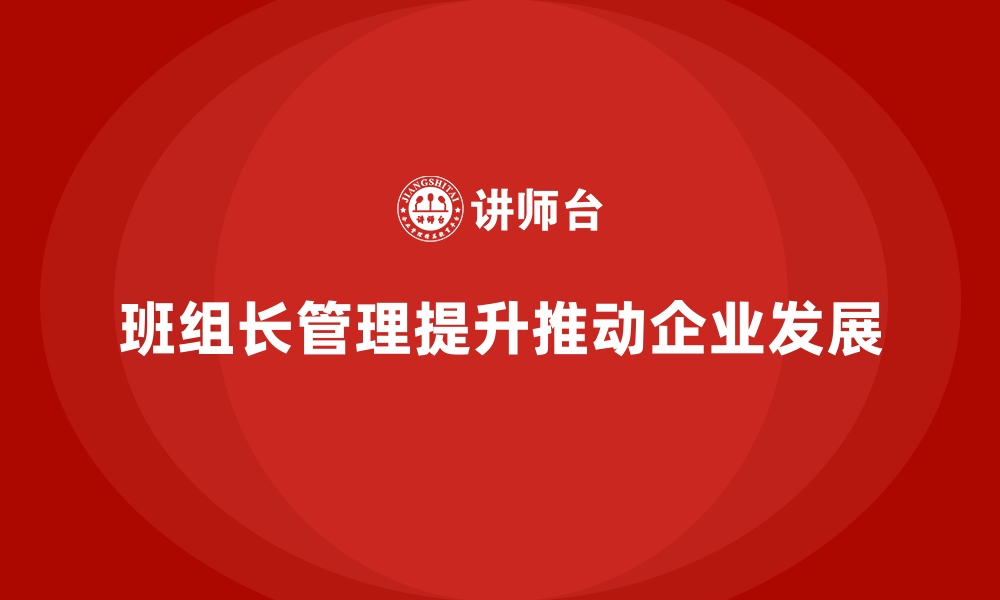 文章提升班组长管理能力，帮助班组长解决管理中的难题的缩略图