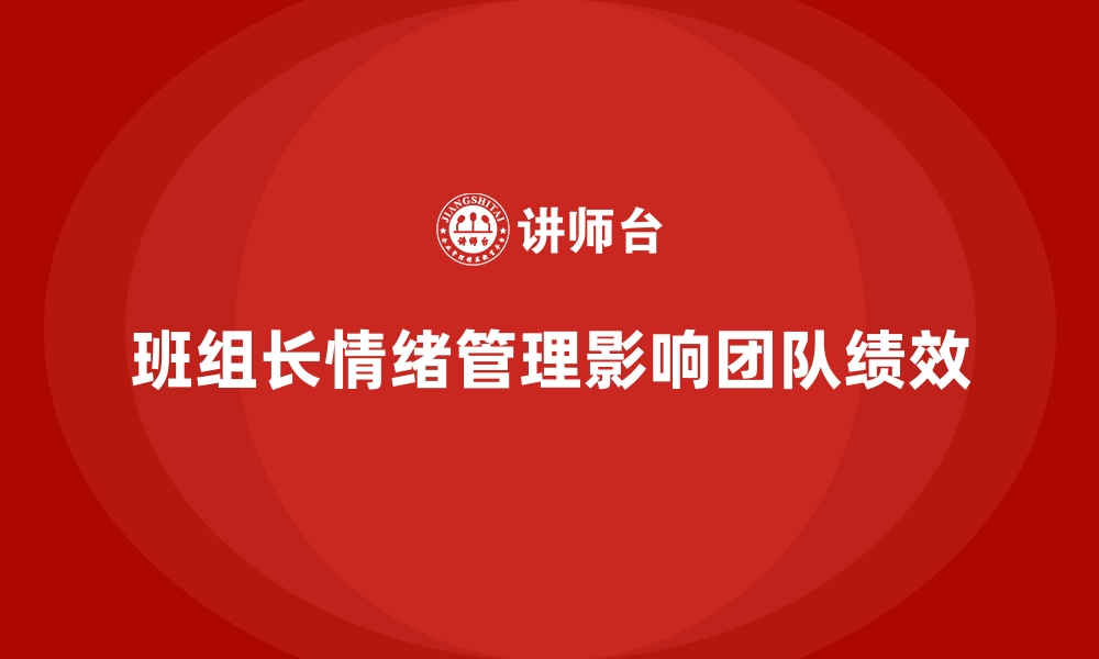 文章班组长管理能力提升课程，如何提升班组长的情绪管理能力的缩略图