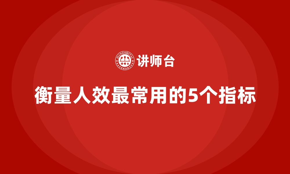 衡量人效最常用的5个指标