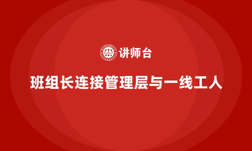 班组长连接管理层与一线工人