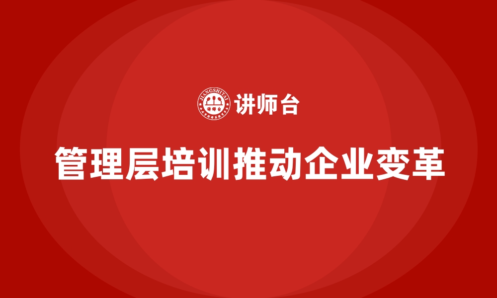 文章企业管理层培训，推动组织变革的基石的缩略图