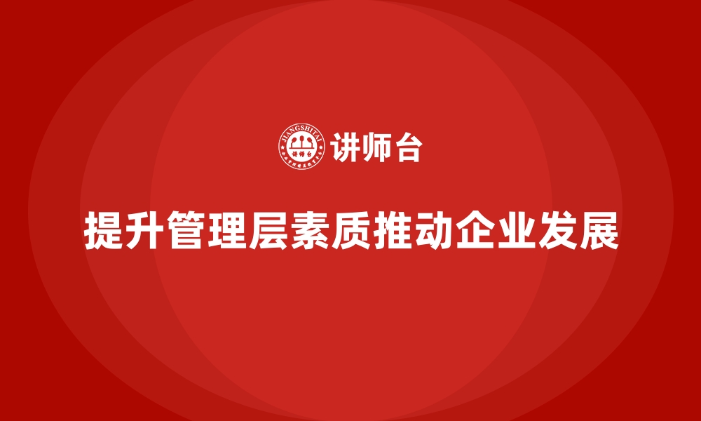 文章培训提升管理层素质，推动企业健康发展的缩略图