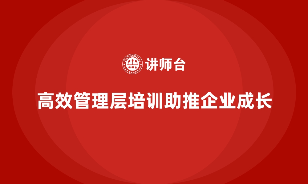 文章高效能企业管理层培训，助推企业持续成长的缩略图