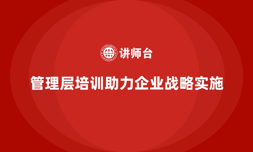 文章管理层培训助力企业战略落地见效的缩略图