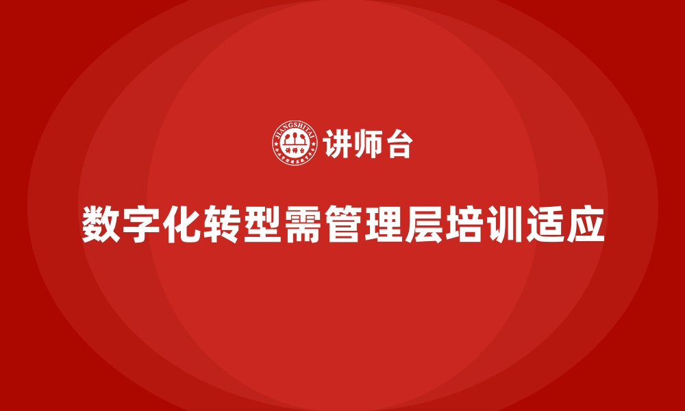 文章企业管理层培训，推动数字化管理升级的缩略图