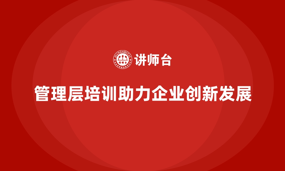 文章企业管理层培训，助力企业全面经营升级的缩略图