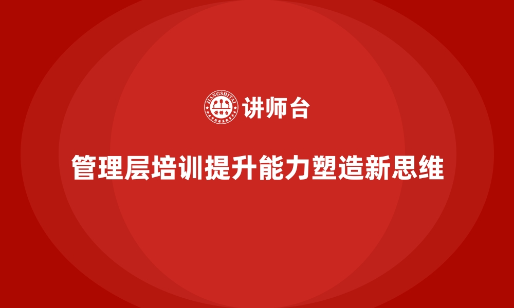 文章企业管理层培训，塑造高效管理新思维的缩略图