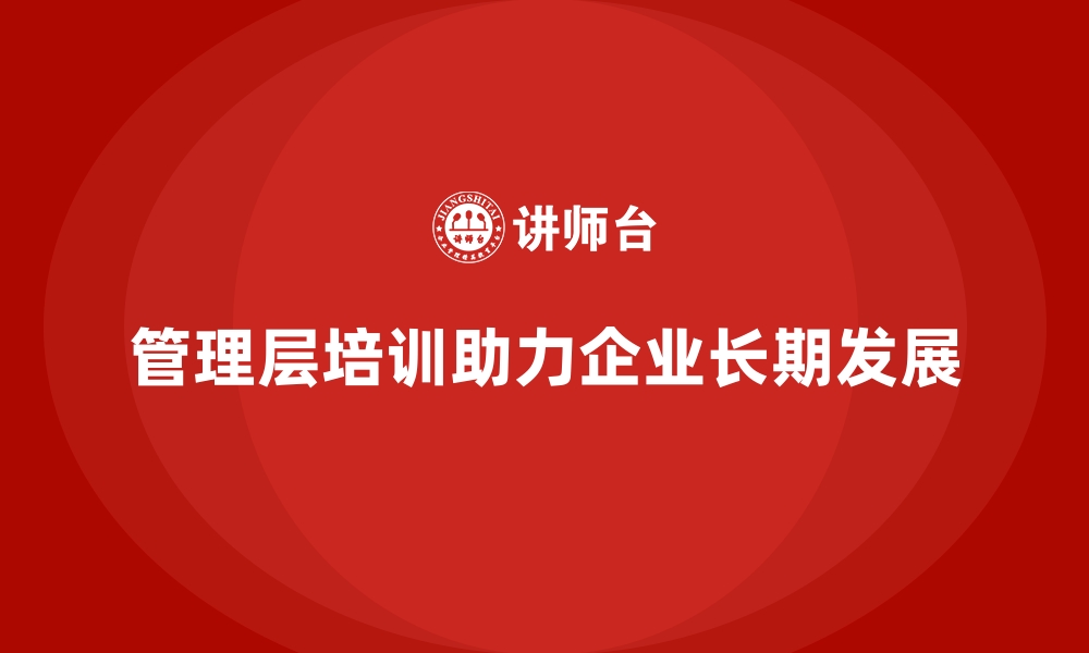 管理层培训助力企业长期发展