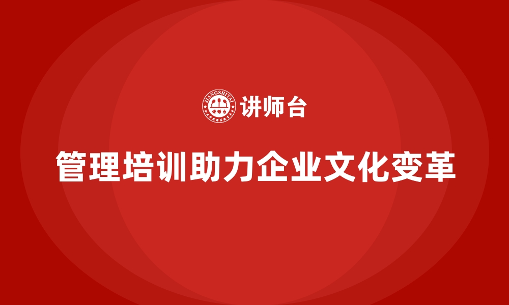 文章企业管理层培训，塑造团队协作共享新文化的缩略图