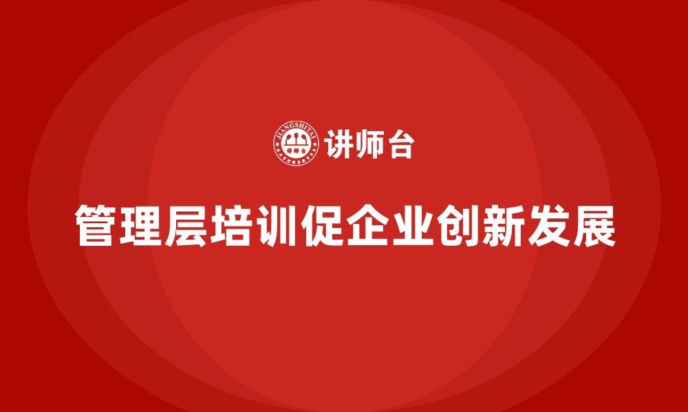 管理层培训促企业创新发展