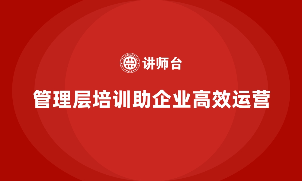 文章企业管理层培训，优化企业高效执行与运营体系的缩略图