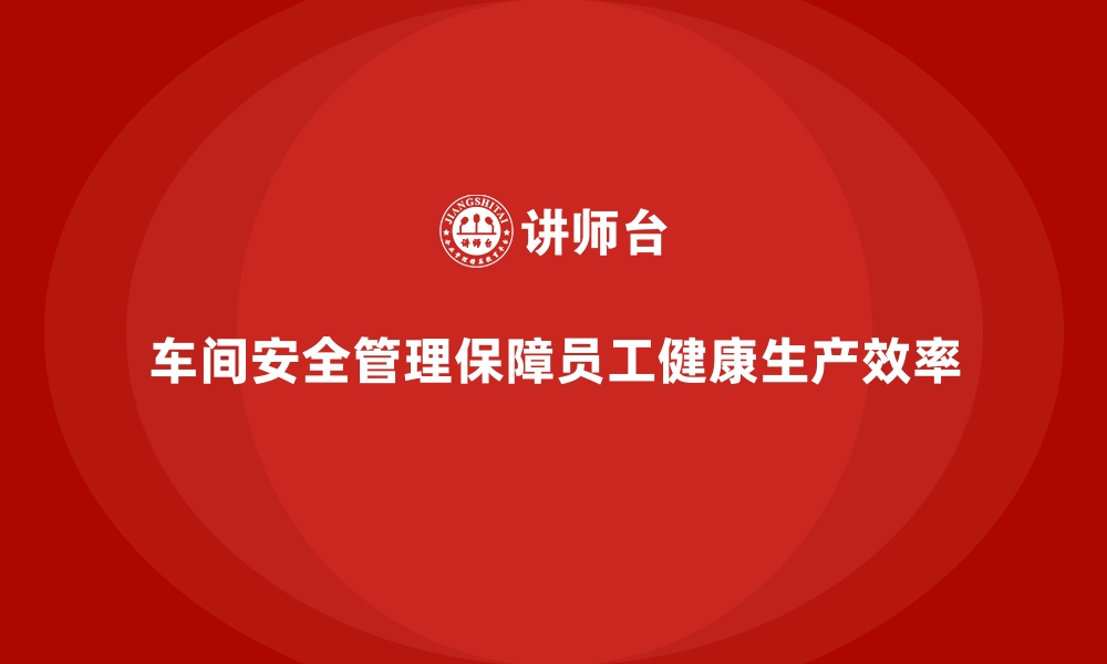 文章生产车间安全管理培训，细化车间安全管理流程的缩略图