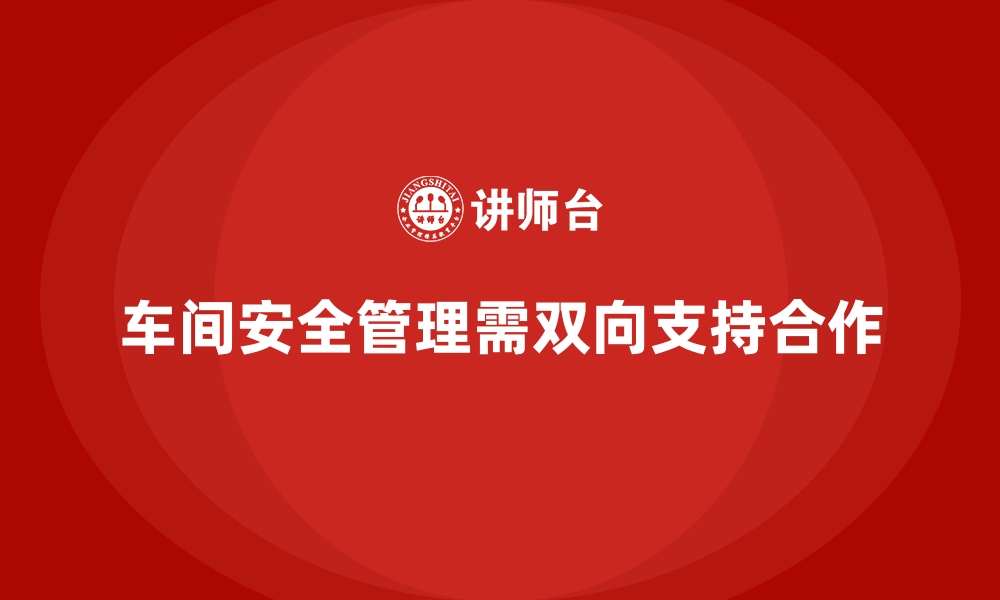 文章生产车间安全管理培训：管理者和员工的双向支持的缩略图