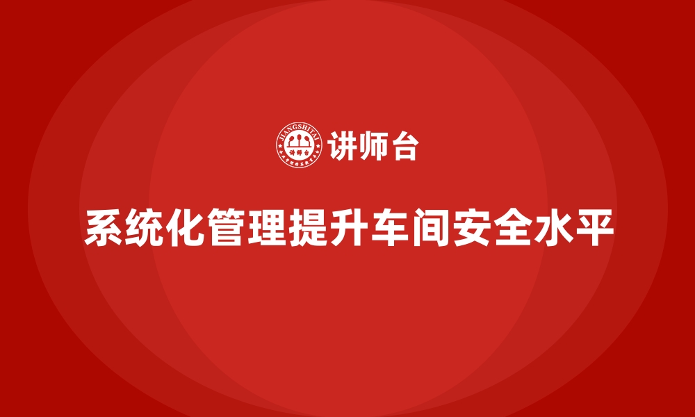 文章生产车间安全管理培训：系统化管理的有效路径的缩略图