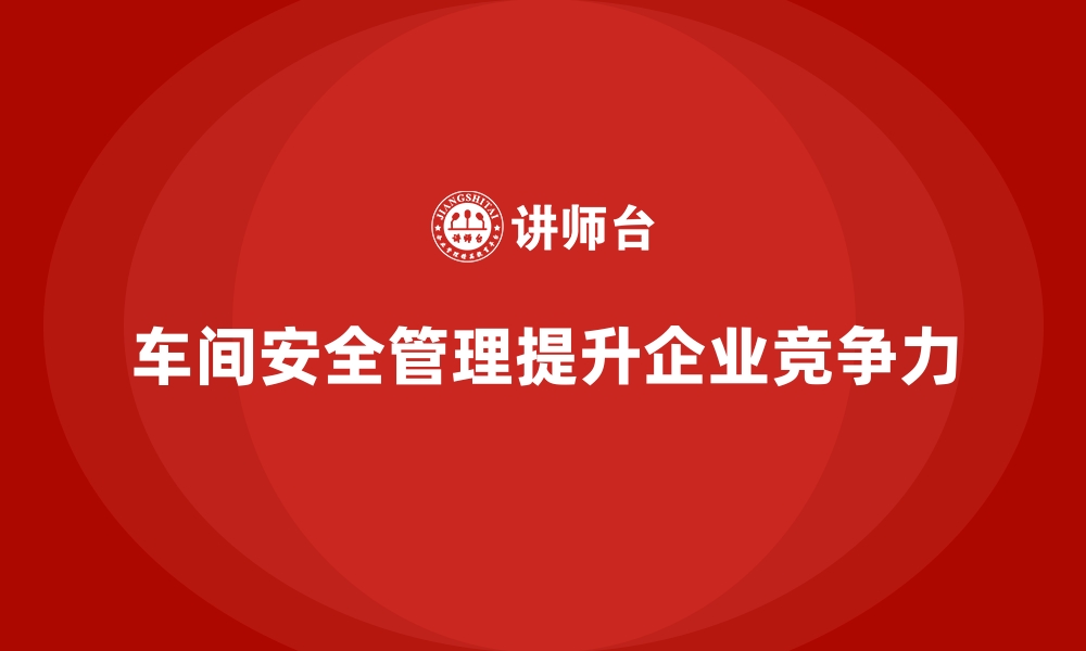 文章生产车间安全管理培训，让安全生产成为行业标杆的缩略图