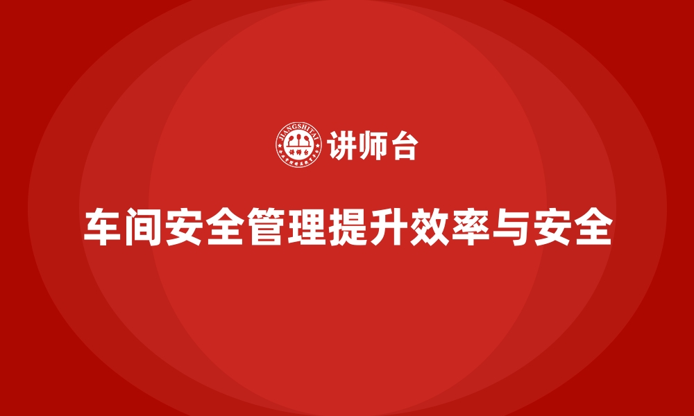 文章生产车间安全管理培训，车间安全管理问题解决方案的缩略图