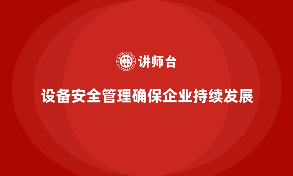 文章生产车间安全管理培训，构建设备安全管理长效机制的缩略图